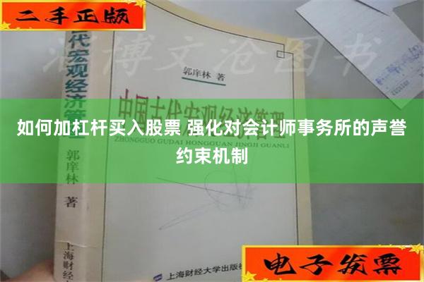 如何加杠杆买入股票 强化对会计师事务所的声誉约束机制