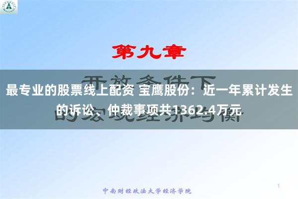 最专业的股票线上配资 宝鹰股份：近一年累计发生的诉讼、仲裁事项共1362.4万元