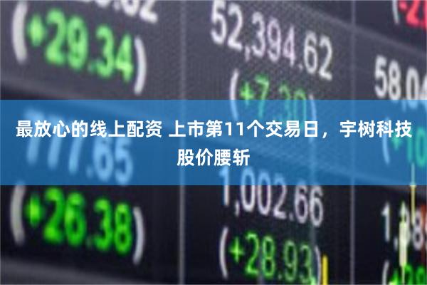 最放心的线上配资 上市第11个交易日，宇树科技股价腰斩